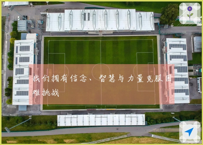 我们拥有信念、智慧与力量克服困难挑战