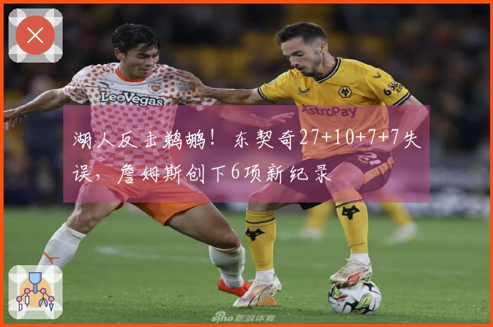 湖人反击鹈鹕！东契奇27+10+7+7失误，詹姆斯创下6项新纪录