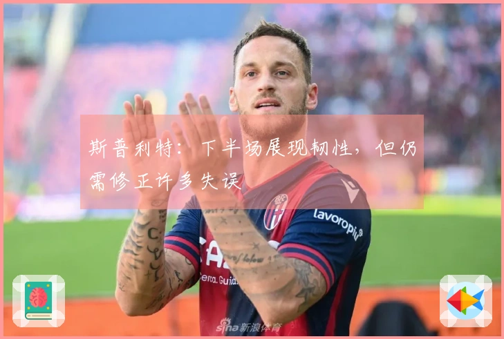 斯普利特：下半场展现韧性，但仍需修正许多失误