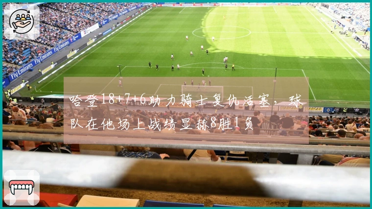 哈登18+7+6助力骑士复仇活塞，球队在他场上战绩显赫8胜1负