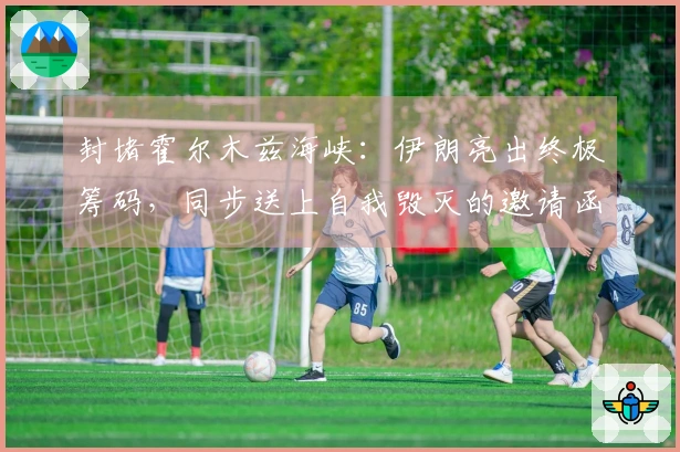 封堵霍尔木兹海峡：伊朗亮出终极筹码，同步送上自我毁灭的邀请函